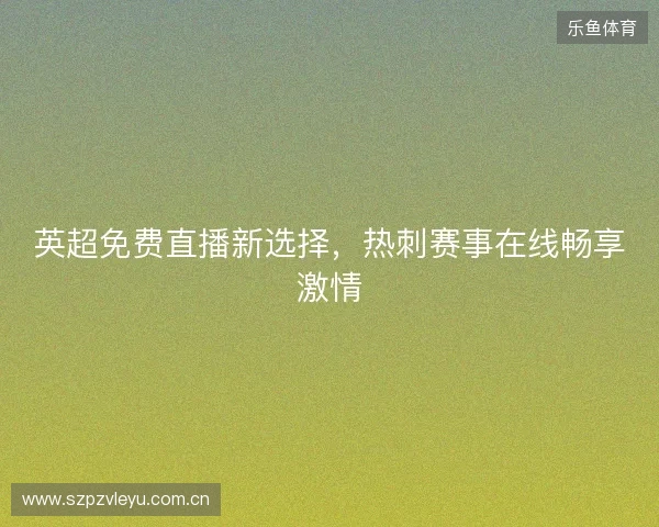 英超免费直播新选择，热刺赛事在线畅享激情